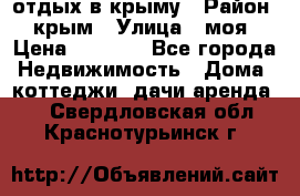 отдых в крыму › Район ­ крым › Улица ­ моя › Цена ­ 1 200 - Все города Недвижимость » Дома, коттеджи, дачи аренда   . Свердловская обл.,Краснотурьинск г.